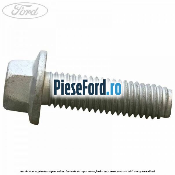 Surub 28 mm prindere suport cablu timonerie 6 trepte MMT6 Ford C-Max 2016-2020 2.0 TDCi 170 cp T8DE diesel
