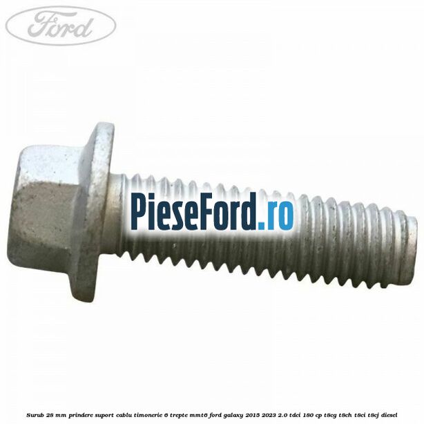 Surub 28 mm prindere suport cablu timonerie 6 trepte MMT6 Ford Galaxy 2015-2023 2.0 TDCi 180 cp T8CG, T8CH, T8CI, T8CJ diesel