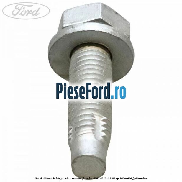 Surub 30 mm brida prindere rezervor Ford Ka 2009-2016 1.2 69 cp 169A4000, FP4 benzina