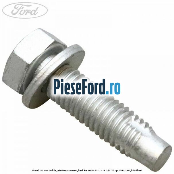 Surub 30 mm brida prindere rezervor Ford Ka 2009-2016 1.3 TDCi 75 cp 169A1000, FD4 diesel