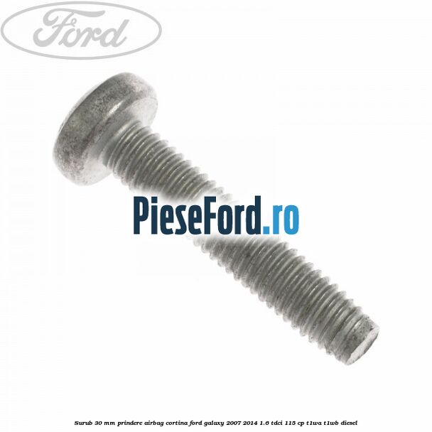 Surub 30 mm prindere airbag cortina Ford Galaxy 2007-2014 1.6 TDCi 115 cp Surub 30 mm prindere airbag cortina Ford Galaxy 2007-2014 1.6 TDCi 115 cp T1WA, T1WB diesel