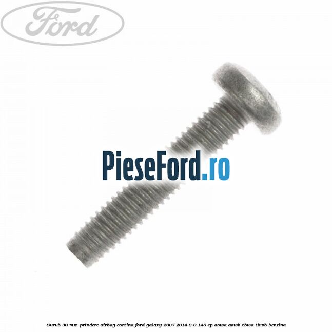 Surub 30 mm prindere airbag cortina Ford Galaxy 2007-2014 2.0 145 cp AOWA, AOWB, TBWA, TBWB benzina