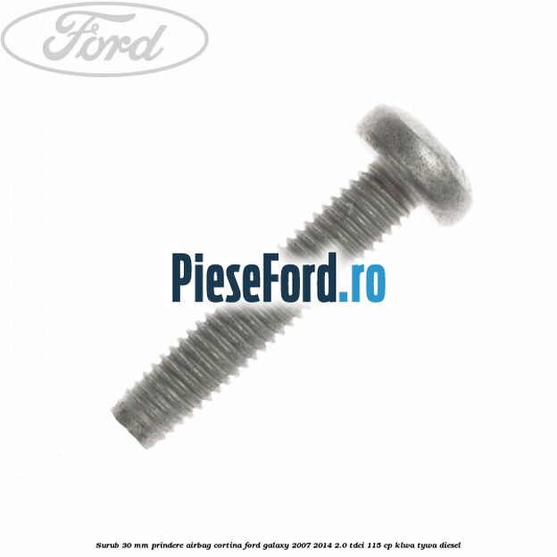 Surub 30 mm prindere airbag cortina Ford Galaxy 2007-2014 2.0 TDCi 115 cp KLWA, TYWA diesel