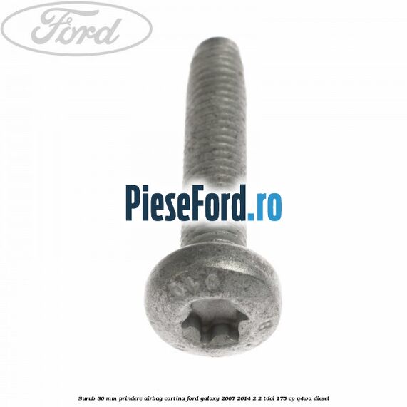 Surub 30 mm prindere airbag cortina Ford Galaxy 2007-2014 2.2 TDCi 175 cp Q4WA diesel