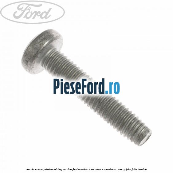 Surub 30 mm prindere airbag cortina Ford Mondeo 2008-2014 1.6 EcoBoost 160 cp Surub 30 mm prindere airbag cortina Ford Mondeo 2008-2014 1.6 EcoBoost 160 cp JTBA, JTBB benzina