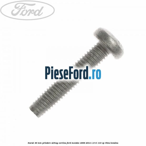 Surub 30 mm prindere airbag cortina Ford Mondeo 2008-2014 1.6 Ti 110 cp Surub 30 mm prindere airbag cortina Ford Mondeo 2008-2014 1.6 Ti 110 cp RHBA benzina