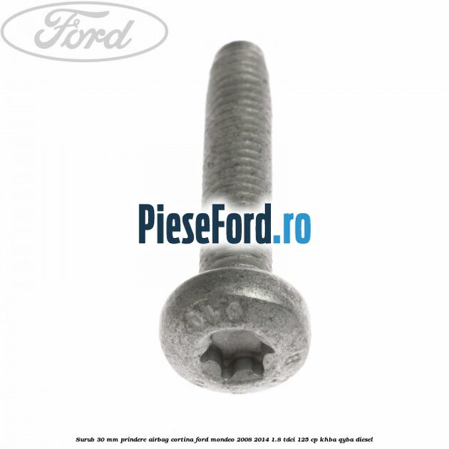 Surub 30 mm prindere airbag cortina Ford Mondeo 2008-2014 1.8 TDCi 125 cp KHBA, QYBA diesel