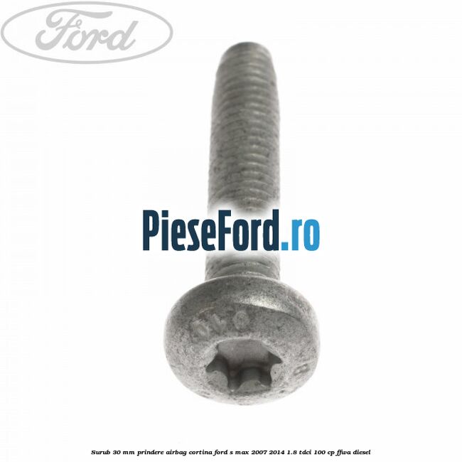 Surub 30 mm prindere airbag cortina Ford S-Max 2007-2014 1.8 TDCi 100 cp Surub 30 mm prindere airbag cortina Ford S-Max 2007-2014 1.8 TDCi 100 cp FFWA diesel