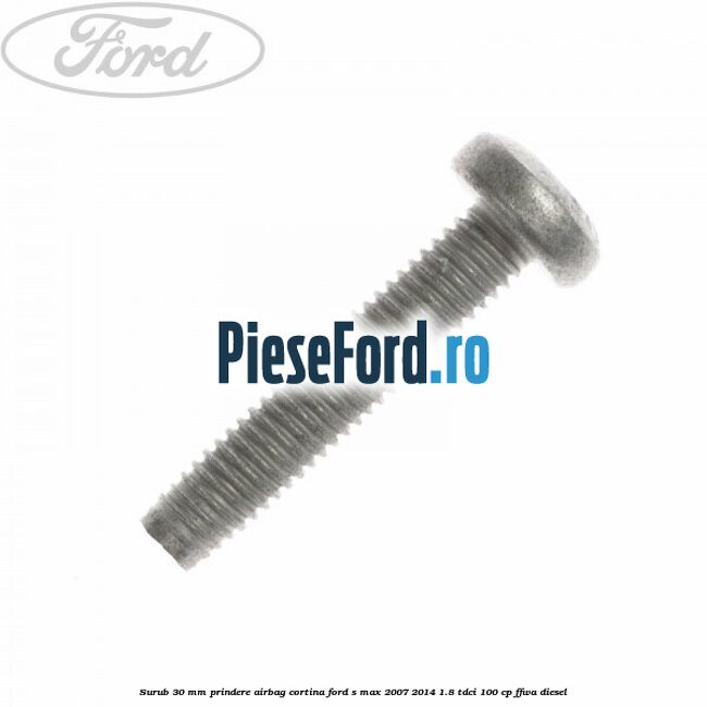 Surub 30 mm prindere airbag cortina Ford S-Max 2007-2014 1.8 TDCi 100 cp Surub 30 mm prindere airbag cortina Ford S-Max 2007-2014 1.8 TDCi 100 cp FFWA diesel