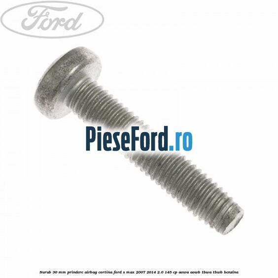 Surub 30 mm prindere airbag cortina Ford S-Max 2007-2014 2.0 145 cp AOWA, AOWB, TBWA, TBWB benzina
