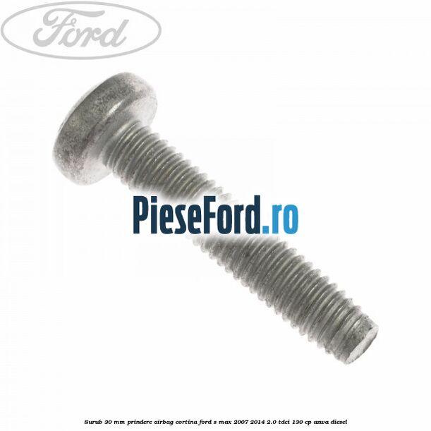 Surub 30 mm prindere airbag cortina Ford S-Max 2007-2014 2.0 TDCi 130 cp Surub 30 mm prindere airbag cortina Ford S-Max 2007-2014 2.0 TDCi 130 cp AZWA diesel
