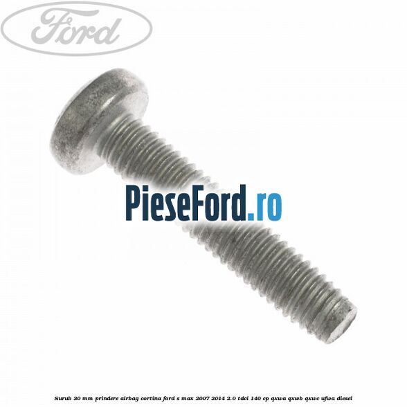 Surub 30 mm prindere airbag cortina Ford S-Max 2007-2014 2.0 TDCi 140 cp QXWA, QXWB, QXWC, UFWA diesel