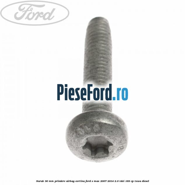 Surub 30 mm prindere airbag cortina Ford S-Max 2007-2014 2.0 TDCi 163 cp TXWA diesel