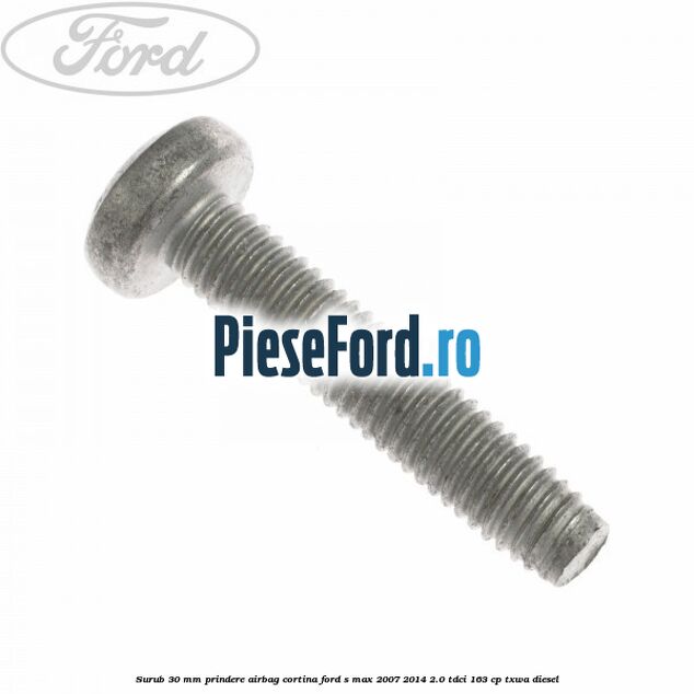 Surub 30 mm prindere airbag cortina Ford S-Max 2007-2014 2.0 TDCi 163 cp TXWA diesel