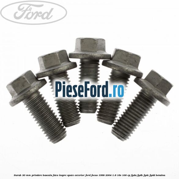 Surub 30 mm prindere bascula fata inspre spate exterior Ford Focus 1998-2004 1.6 16V 100 cp FYDA, FYDB, FYDC, FYDD benzina