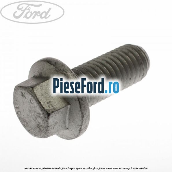 Surub 30 mm prindere bascula fata inspre spate exterior Ford Focus 1998-2004 RS 215 cp HMDA benzina