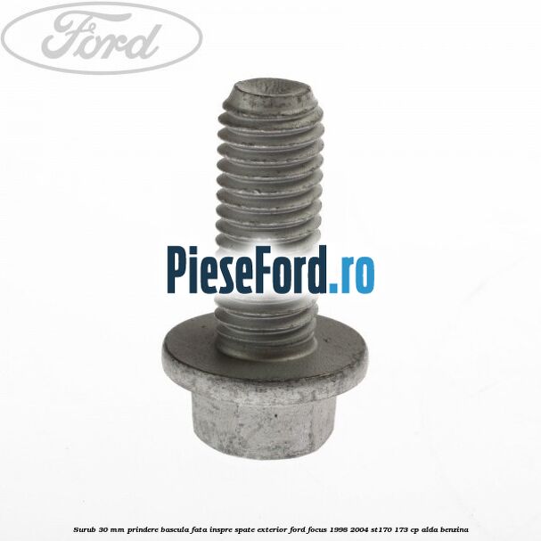 Surub 30 mm prindere bascula fata inspre spate exterior Ford Focus 1998-2004 ST170 173 cp ALDA benzina