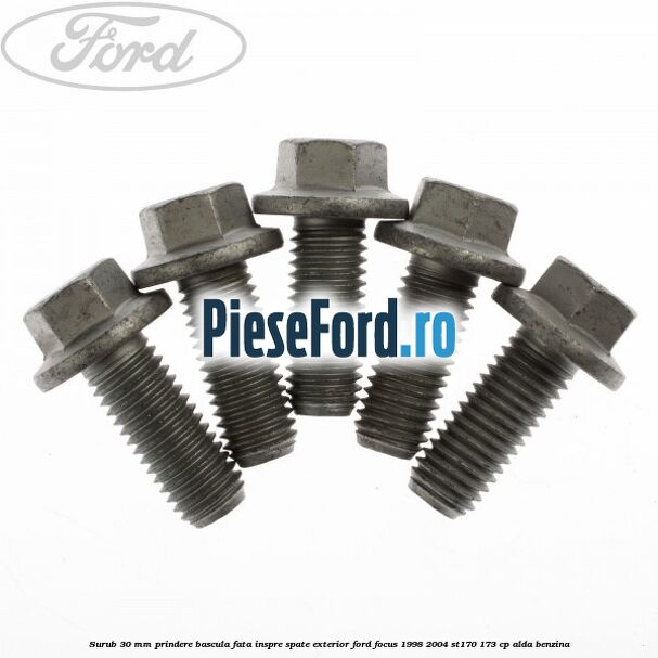 Surub 30 mm prindere bascula fata inspre spate exterior Ford Focus 1998-2004 ST170 173 cp ALDA benzina