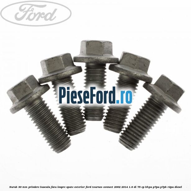 Surub 30 mm prindere bascula fata inspre spate exterior Ford Tourneo Connect 2002-2014 1.8 Di 75 cp BHPA, P7PA, P7PB, R2PA diesel