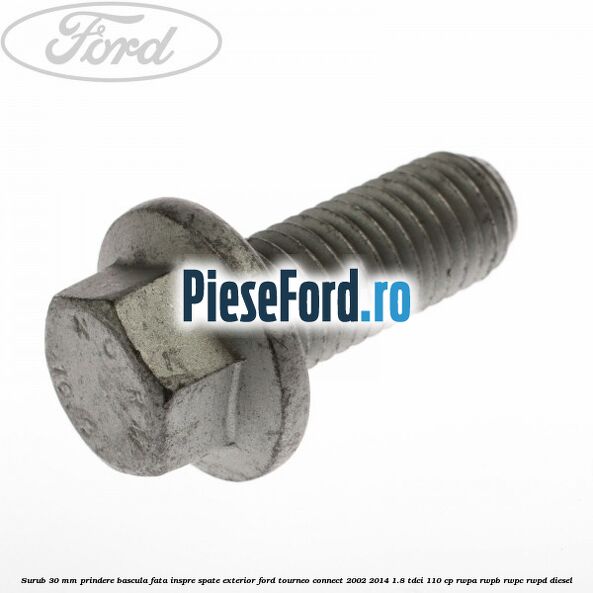 Surub 30 mm prindere bascula fata inspre spate exterior Ford Tourneo Connect 2002-2014 1.8 TDCi 110 cp RWPA, RWPB, RWPC, RWPD diesel