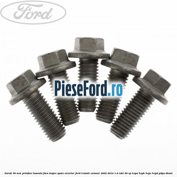 Surub 30 mm prindere bascula fata inspre spate exterior Ford Transit Connect 2002-2014 1.8 TDCi 90 cp Surub 30 mm prindere bascula fata inspre spate exterior Ford Transit Connect 2002-2014 1.8 TDCi 90 cp HCPA, HCPB, HCPC, HCPD, P9PA diesel