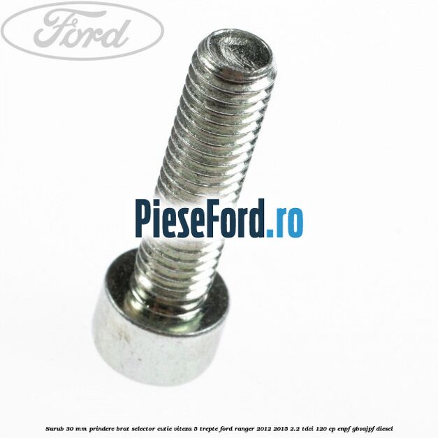 Surub 30 mm prindere brat selector cutie viteza 5 trepte Ford Ranger 2012-2015 2.2 TDCi 120 cp ENPF, GBVAJPF diesel