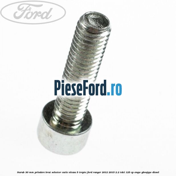 Surub 30 mm prindere brat selector cutie viteza 5 trepte Ford Ranger 2012-2015 2.2 TDCi 125 cp ENQW, GBVAJQW diesel