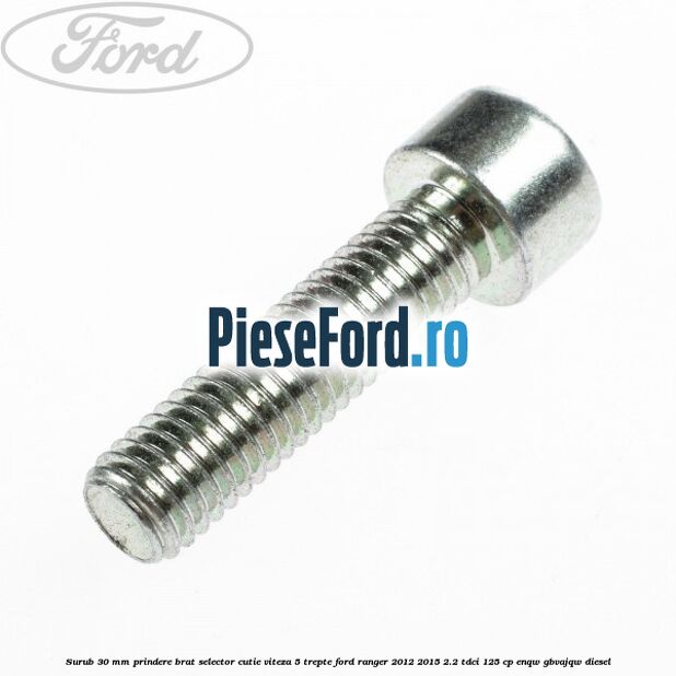Surub 30 mm prindere brat selector cutie viteza 5 trepte Ford Ranger 2012-2015 2.2 TDCi 125 cp ENQW, GBVAJQW diesel