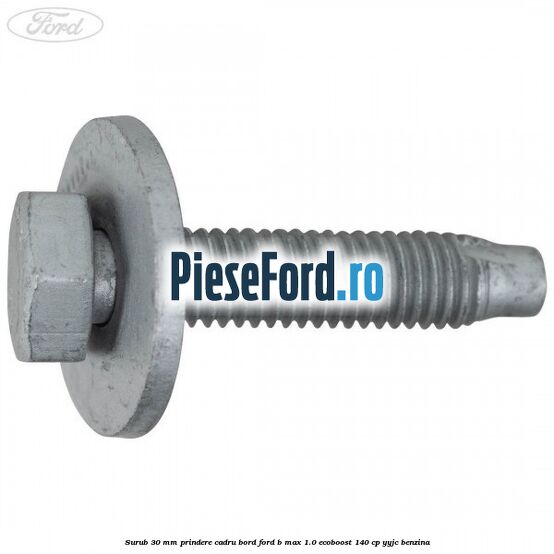 Surub 30 mm prindere cadru bord Ford B-Max 1.0 EcoBoost 140 cp YYJC benzina