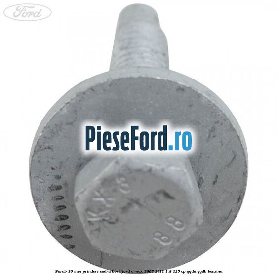 Surub 30 mm prindere cadru bord Ford C-Max 2007-2011 1.8 125 cp QQDA, QQDB benzina