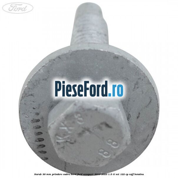 Surub 30 mm prindere cadru bord Ford EcoSport 2019-2023 1.5 Ti-VCT 122 cp XZJF benzina