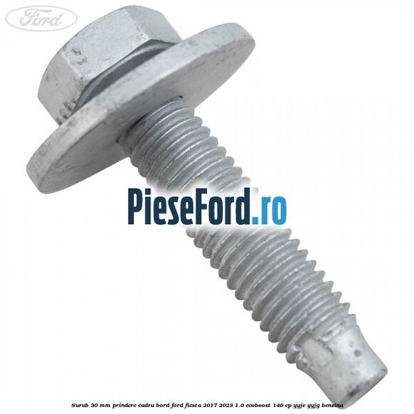 Surub 30 mm prindere cadru bord Ford Fiesta 2017-2023 1.0 EcoBoost 140 cp YYJE, YYJG benzina