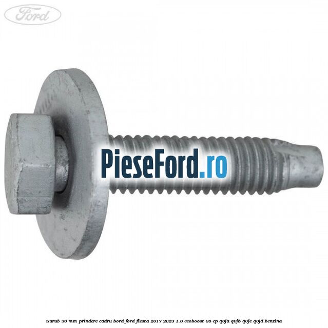 Surub 30 mm prindere cadru bord Ford Fiesta 2017-2023 1.0 EcoBoost 85 cp Q0JA, Q0JB, Q0JC, Q0JD benzina