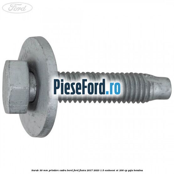 Surub 30 mm prindere cadru bord Ford Fiesta 2017-2023 1.5 EcoBoost ST 200 cp YZJA benzina