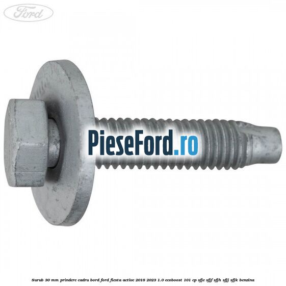 Surub 30 mm prindere cadru bord Ford Fiesta Active 2018-2023 1.0 EcoBoost 101 cp Surub 30 mm prindere cadru bord Ford Fiesta Active 2018-2023 1.0 EcoBoost 101 cp SFJE, SFJF, SFJH, SFJJ, SFJK benzina
