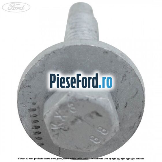 Surub 30 mm prindere cadru bord Ford Fiesta Active 2018-2023 1.0 EcoBoost 101 cp Surub 30 mm prindere cadru bord Ford Fiesta Active 2018-2023 1.0 EcoBoost 101 cp SFJE, SFJF, SFJH, SFJJ, SFJK benzina