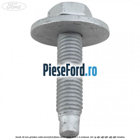 Surub 30 mm prindere cadru bord Ford Fiesta Active 2018-2023 1.0 EcoBoost 101 cp Surub 30 mm prindere cadru bord Ford Fiesta Active 2018-2023 1.0 EcoBoost 101 cp SFJE, SFJF, SFJH, SFJJ, SFJK benzina