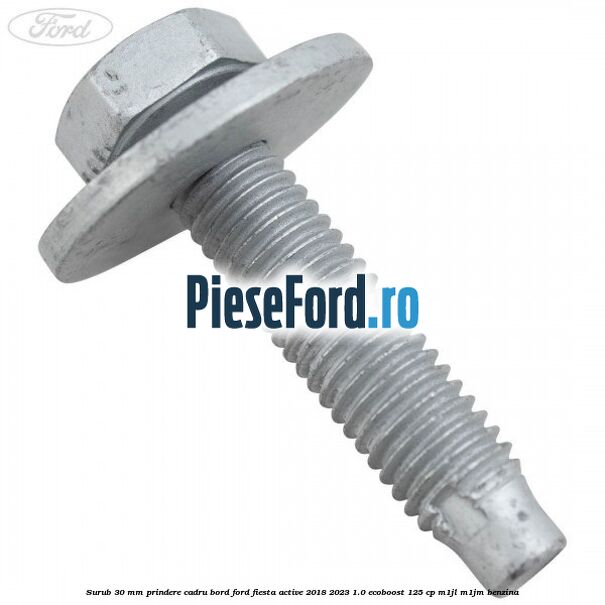 Surub 30 mm prindere cadru bord Ford Fiesta Active 2018-2023 1.0 EcoBoost 125 cp Surub 30 mm prindere cadru bord Ford Fiesta Active 2018-2023 1.0 EcoBoost 125 cp M1JL, M1JM benzina