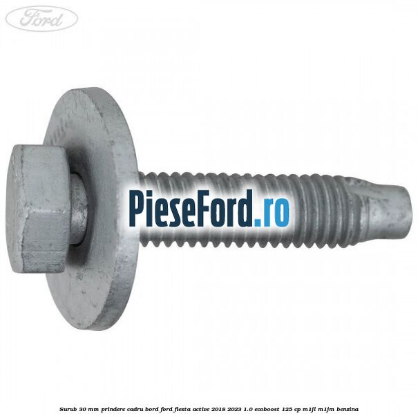 Surub 30 mm prindere cadru bord Ford Fiesta Active 2018-2023 1.0 EcoBoost 125 cp Surub 30 mm prindere cadru bord Ford Fiesta Active 2018-2023 1.0 EcoBoost 125 cp M1JL, M1JM benzina