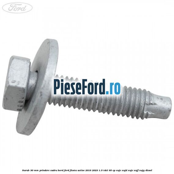 Surub 30 mm prindere cadru bord Ford Fiesta Active 2018-2023 1.5 TDCi 85 cp XUJC, XUJD, XUJE, XUJF, XUJG diesel