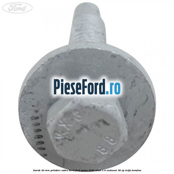 Surub 30 mm prindere cadru bord Ford Puma 2020-2023 1.0 EcoBoost 95 cp M0JA benzina