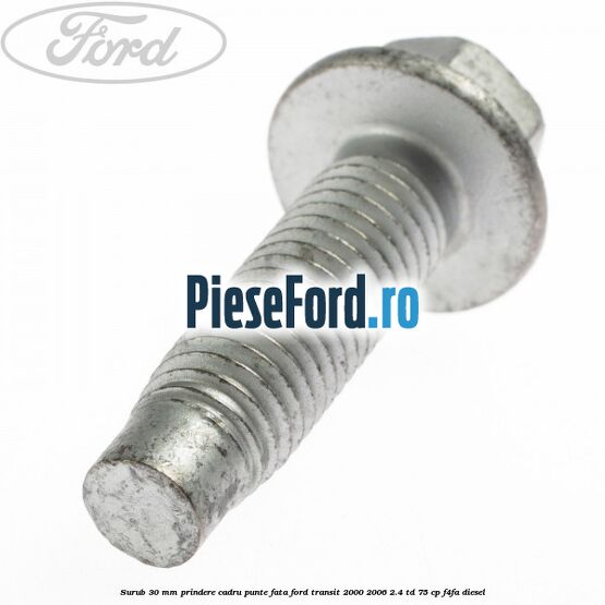 Surub 30 mm prindere cadru punte fata Ford Transit 2000-2006 2.4 TD 75 cp F4FA diesel