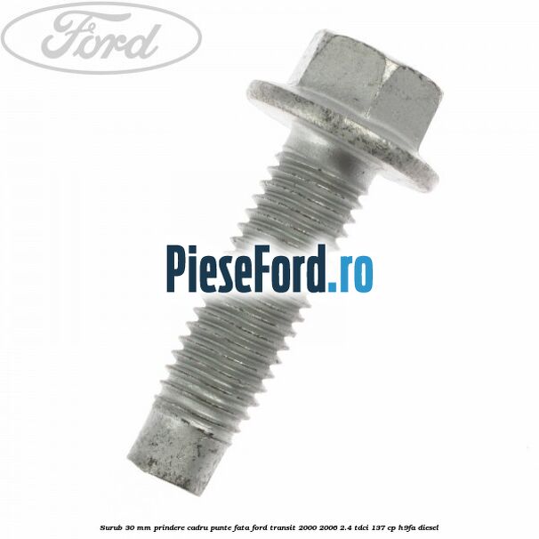 Surub 30 mm prindere cadru punte fata Ford Transit 2000-2006 2.4 TDCi 137 cp H9FA diesel