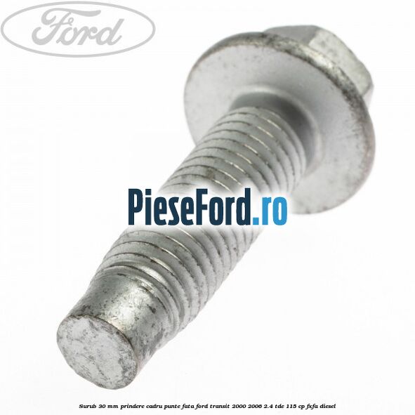 Surub 30 mm prindere cadru punte fata Ford Transit 2000-2006 2.4 TDE 115 cp FXFA diesel