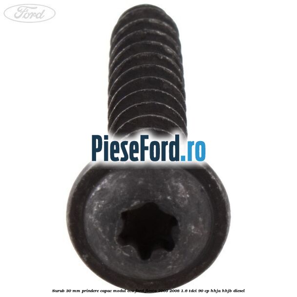 Surub 30 mm prindere capac modul ECU Ford Fiesta 2005-2008 1.6 TDCi 90 cp HHJA, HHJB diesel