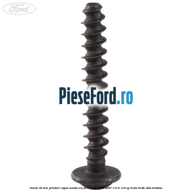 Surub 30 mm prindere capac modul ECU Ford Focus 2004-2007 1.6 Ti 115 cp HXDA, HXDB, SIDA benzina