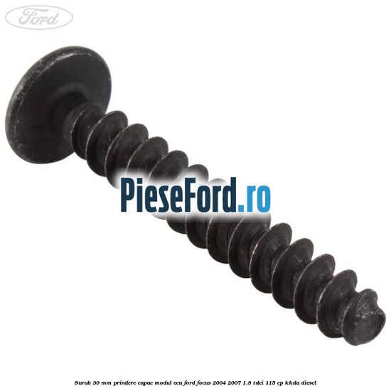 Surub 30 mm prindere capac modul ECU Ford Focus 2004-2007 1.8 TDCi 115 cp Surub 30 mm prindere capac modul ECU Ford Focus 2004-2007 1.8 TDCi 115 cp KKDA diesel