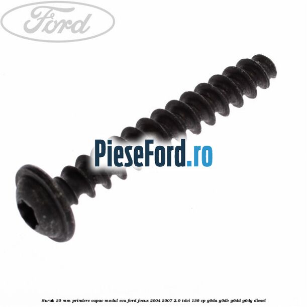 Surub 30 mm prindere capac modul ECU Ford Focus 2004-2007 2.0 TDCi 136 cp G6DA, G6DB, G6DD, G6DG diesel