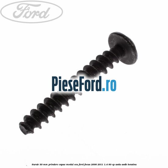 Surub 30 mm prindere capac modul ECU Ford Focus 2008-2011 1.4 80 cp Surub 30 mm prindere capac modul ECU Ford Focus 2008-2011 1.4 80 cp ASDA, ASDB benzina