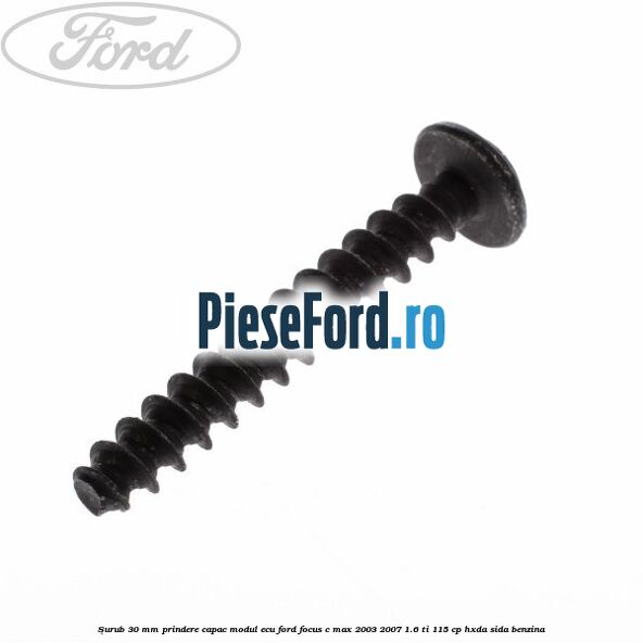 Surub 30 mm prindere capac modul ECU Ford Focus C-Max 2003-2007 1.6 Ti 115 cp HXDA, SIDA benzina